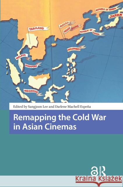 Remapping the Cold War in Asian Cinemas Sangjoon Lee Darlene Espena 9781041185253