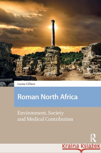 Roman North Africa: Environment, Society and Medical Contribution Louise Cilliers 9781041185628 Routledge
