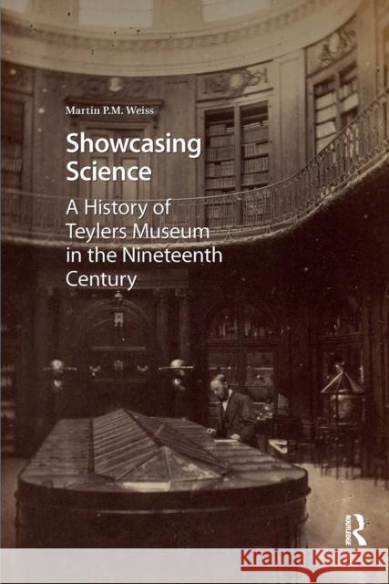 Showcasing Science: A History of Teylers Museum in the Nineteenth Century Martin P. Weiss 9781041186090 Routledge