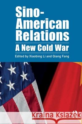 Sino-American Relations: A New Cold War Xiaobing Li Qiang Fang 9781041186120 Routledge