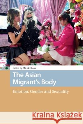 The Asian Migrant's Body: Emotion, Gender and Sexuality Michiel Baas 9781041187318 Routledge