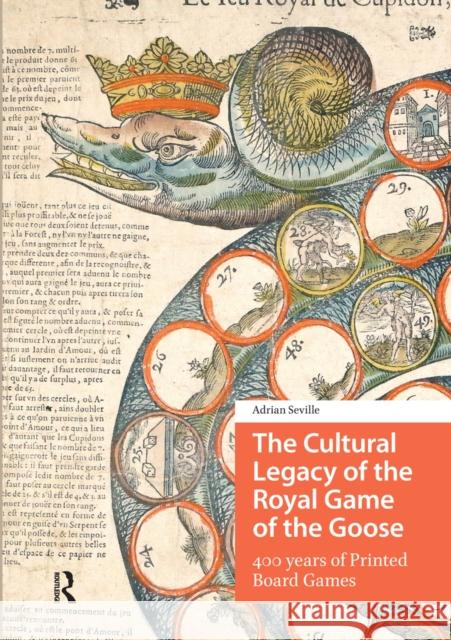 The Cultural Legacy of the Royal Game of the Goose: 400 Years of Printed Board Games Adrian Seville 9781041187554