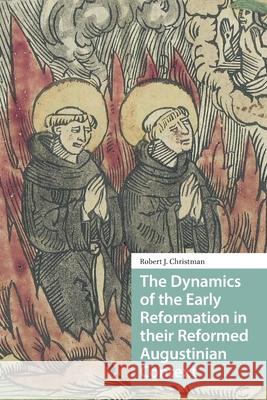 The Dynamics of the Early Reformation in Their Reformed Augustinian Context Robert Christman 9781041187714 Routledge