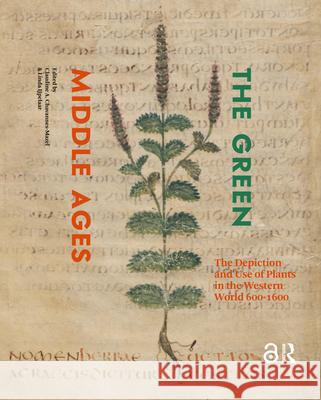 The Green Middle Ages: The Depiction and Use of Plants in the Western World 600-1600 Claudine Chavannes-Mazel Linda Ijpelaar 9781041188087 Routledge