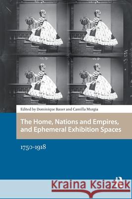 The Home, Nations and Empires, and Ephemeral Exhibition Spaces: 1750-1918 Dominique Bauer Camilla Murgia 9781041188179 Routledge