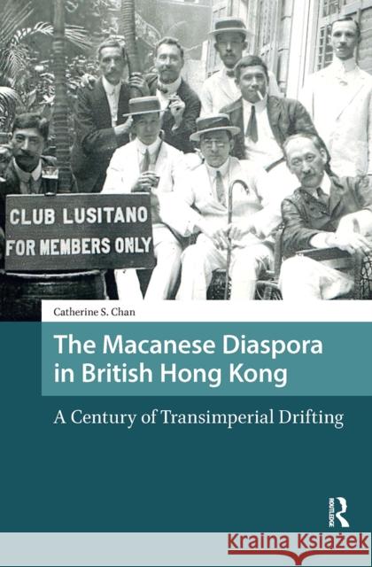The Macanese Diaspora in British Hong Kong: A Century of Transimperial Drifting Catherine S. Chan 9781041188407