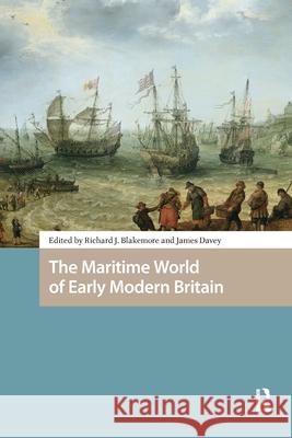 The Maritime World of Early Modern Britain Richard Blakemore James Davey 9781041188438