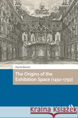 The Origins of the Exhibition Space (1450-1750) Pamela (Ecole Superieure d'Art et Design Toulon) Bianchi 9781041188599 Routledge