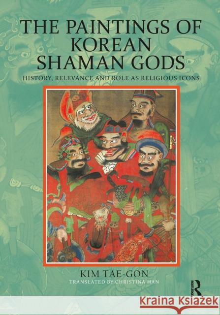 The Paintings of Korean Shaman Gods: History, Relevance and Role as Religious Icons Kim Tae-gon 9781041188612 Routledge