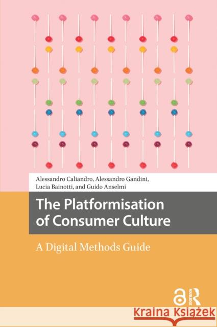 The Platformisation of Consumer Culture: A Digital Methods Guide Guido Anselmi 9781041188711 Routledge
