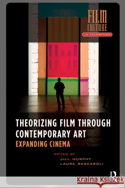 Theorizing Film Through Contemporary Art: Expanding Cinema Jill Murphy Laura Rascaroli 9781041189503
