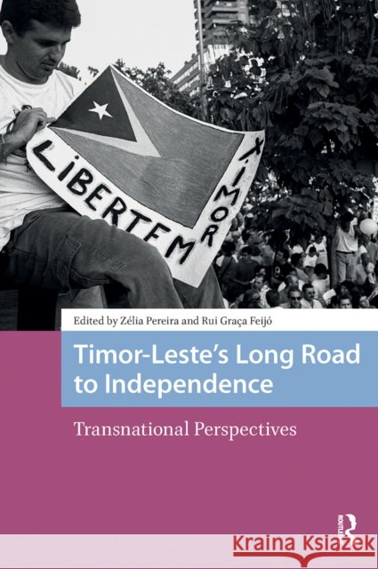 Timor-Leste's Long Road to Independence: Transnational Perspectives Zelia Pereira Rui Gra? 9781041189596 Routledge
