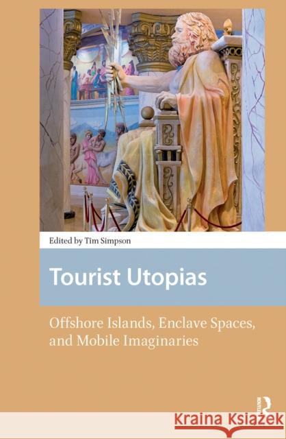 Tourist Utopias: Offshore Islands, Enclave Spaces, and Mobile Imaginaries Timothy Simpson 9781041189640