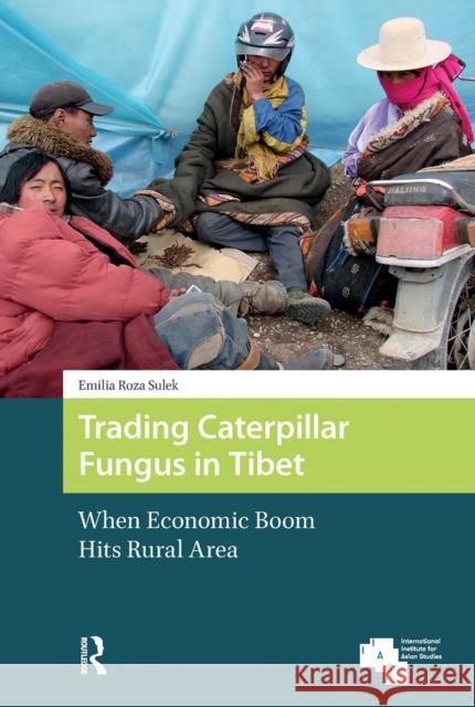 Trading Caterpillar Fungus in Tibet: When Economic Boom Hits Rural Area Emilia Roza Sulek 9781041189701 Routledge