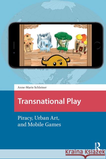 Transnational Play: Piracy, Urban Art, and Mobile Games Anne-Marie Schleiner 9781041189893 Routledge