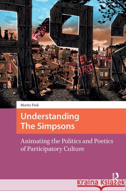 Understanding the Simpsons: Animating the Politics and Poetics of Participatory Culture Moritz Fink 9781041190042 Routledge