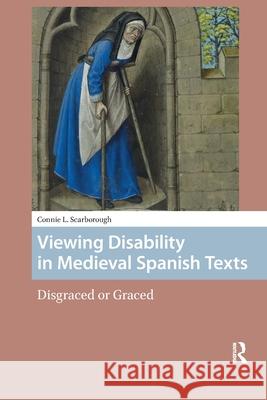 Viewing Disability in Medieval Spanish Texts: Disgraced or Graced Connie Scarborough 9781041190264 Routledge