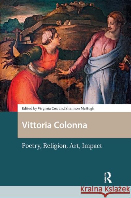 Vittoria Colonna: Poetry, Religion, Art, Impact Virginia Cox Shannon McHugh 9781041190455 Routledge