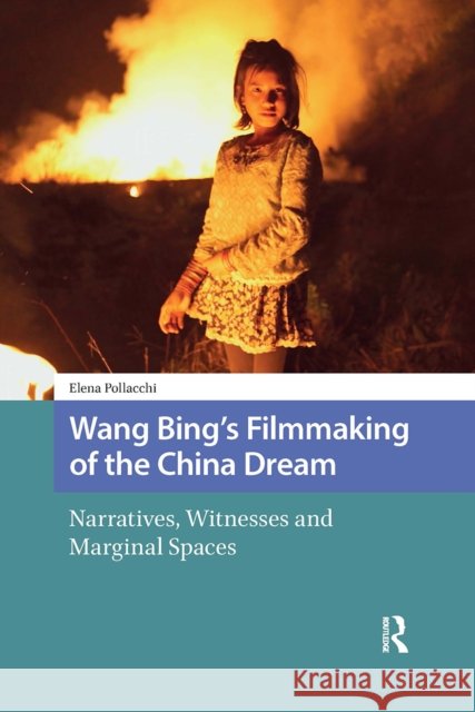 Wang Bing's Filmmaking of the China Dream: Narratives, Witnesses and Marginal Spaces Elena Pollacchi 9781041190523 Routledge