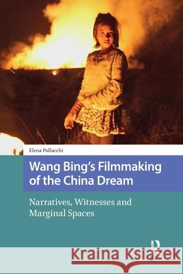 Wang Bing's Filmmaking of the China Dream: Narratives, Witnesses and Marginal Spaces Elena Pollacchi 9781041190523 Routledge