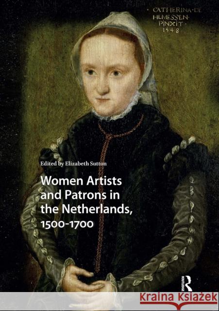 Women Artists and Patrons in the Netherlands, 1500-1700 Elizabeth Sutton 9781041190684 Routledge