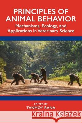Principles of Animal Behavior: Mechanisms, Ecology, and Applications in Veterinary Science Tanmoy Rana 9781041191452