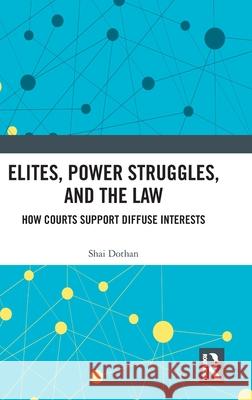 Elites, Power Struggles, and the Law: How Courts Support Diffuse Interests Shai Dothan 9781041193562 Routledge