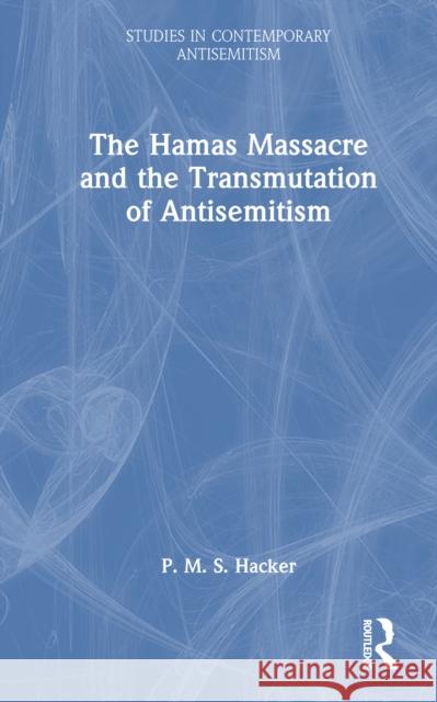 The Hamas Massacre and the Transmutation of Antisemitism P. M. S. Hacker 9781041194774 Routledge