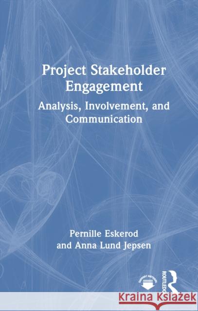 Project Stakeholder Engagement: Analysis, Involvement, and Communication Anna Lund Jepsen 9781041196518