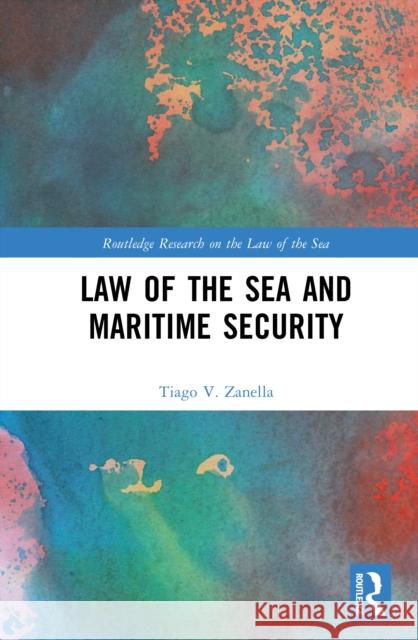 Law of the Sea and Maritime Security Tiago V. Zanella 9781041196853 Taylor & Francis Ltd