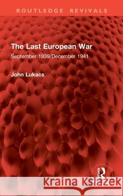 The Last European War: September 1939/December 1941 John Lukacs 9781041201380 Routledge