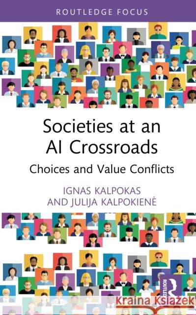Societies at an AI Crossroads: Choices and Value Conflicts Julija (Vytautas Magnus University, Lithuania) Kalpokiene 9781041202660 Routledge