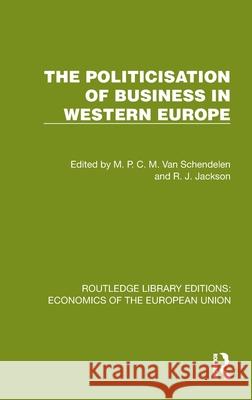The Politicisation of Business in Western Europe M. C. P. M. Va R. J. Jackson 9781041202790 Routledge