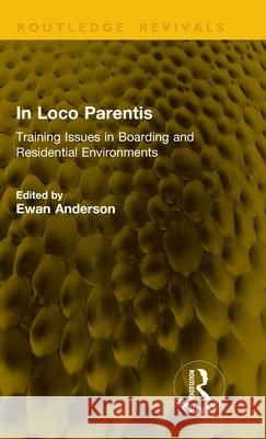 In Loco Parentis: Training Issues in Boarding and Residential Environments Ewan Anderson 9781041205869