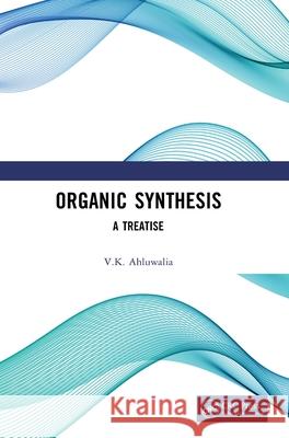 Organic Synthesis: A Treatise V.K. Ahluwalia 9781041206927 CRC Press