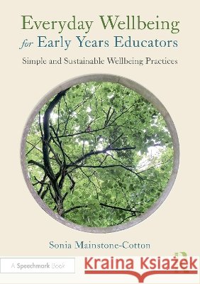 Everyday Wellbeing for Early Years Educators: Simple and Sustainable Wellbeing Practices Sonia Mainstone-Cotton 9781041207078 Routledge