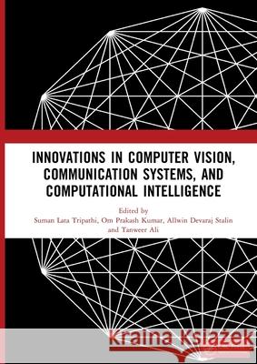 Innovations in Computer Vision, Communication Systems, and Computational Intelligence Suman Lata Tripathi Om Prakash Kumar Allwin Devaraj Stalin 9781041209522 CRC Press