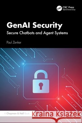 GenAI Security: Secure Chatbots and Agent Systems Zenker, Paul 9781041213291