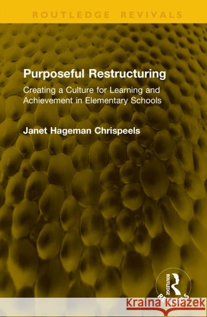 Purposeful Restructuring: Creating a Culture for Learning and Achievement in Elementary Schools Janet Hageman Chrispeels 9781041217152 Routledge