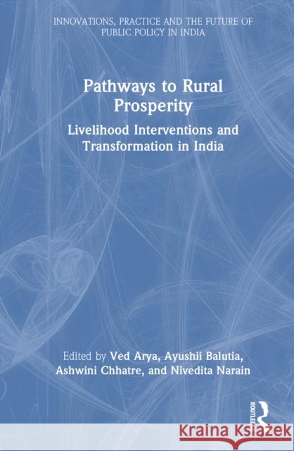 Pathways to Rural Prosperity: Livelihood Interventions and Transformation in India Ved Arya Ayushii Balutia Ashwini Chhatre 9781041219484