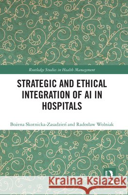 Strategic and Ethical Integration of AI in Hospitals Wolniak, Radoslaw 9781041220954 Routledge
