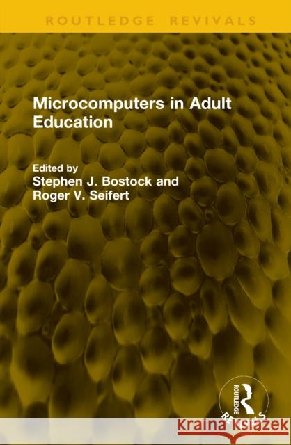 Microcomputers in Adult Education Stephen J. Bostock Roger V. Seifert 9781041221708