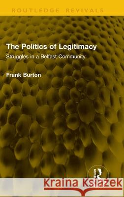 The Politics of Legitimacy: Struggles in a Belfast Community Frank Burton 9781041222491 Routledge