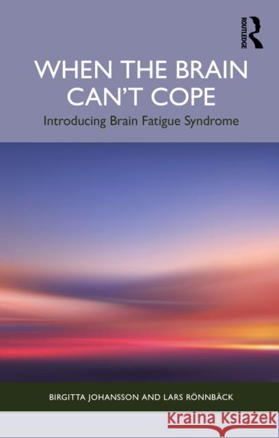 When the Brain Can't Cope: Introducing Brain Fatigue Syndrome Birgitta Johansson Lars R?nnb?ck 9781041224006 Routledge