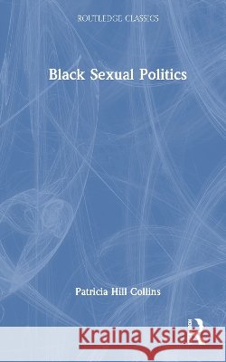 Black Sexual Politics Patricia Hill (University of Maryland, USA) Collins 9781041227052
