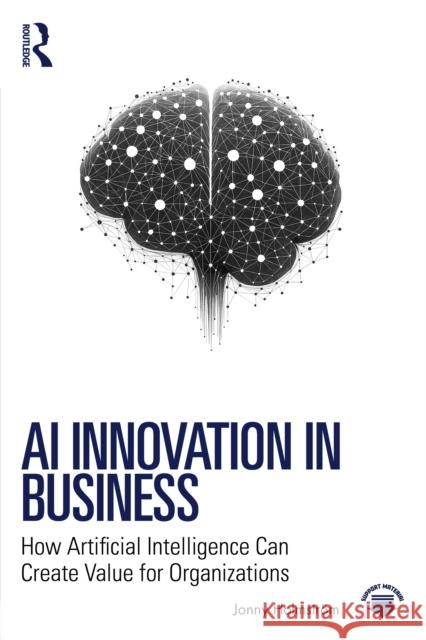 AI Innovation in Business: How Artificial Intelligence Can Create Value for Organizations Jonny Holmstrom 9781041227755 Routledge