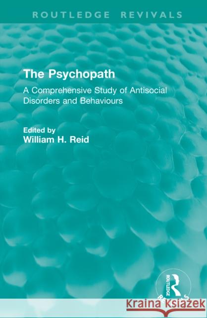 The Psychopath: A Comprehensive Study of Antisocial Disorders and Behaviours William H. Reid 9781041228561