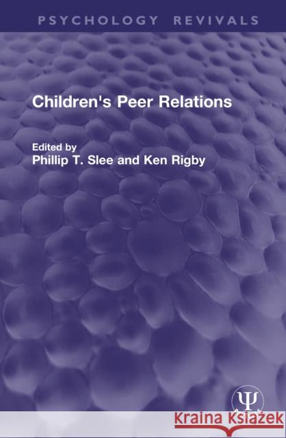 Children's Peer Relations Phillip T. Slee Ken Rigby 9781041230519