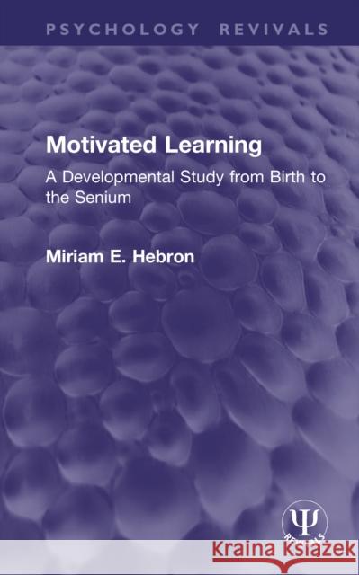 Motivated Learning: A Developmental Study from Birth to the Senium Miriam E. Hebron 9781041233954 Routledge
