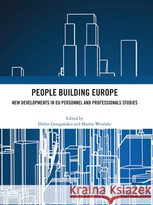 People Building Europe: New Developments in EU Personnel and Professionals Studies Didier Georgakakis Martin Westlake 9781041237150 Routledge